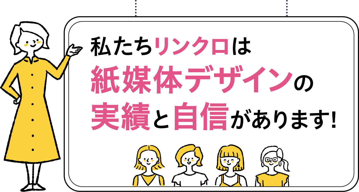 私たちリンクロは紙媒体デザインの実績と自信があります!